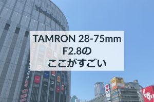 TAMRON 28-75mm F2.8のここがすごい